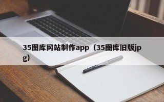 昌吉35图库网站制作app（35图库旧版jpg）