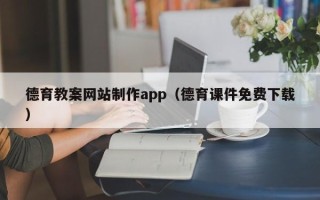 昌吉德育教案网站制作app（德育课件免费下载）