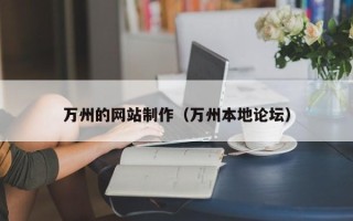 昌吉万州的网站制作（万州本地论坛）